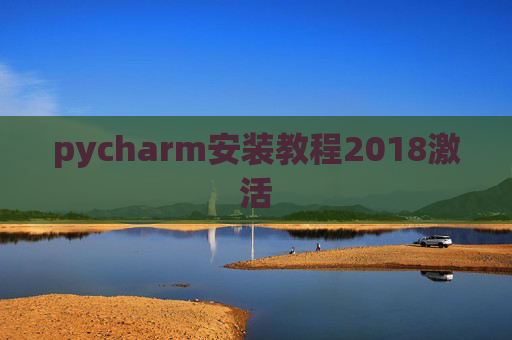pycharm安装教程2018激活 pycharm安装教程2018激活